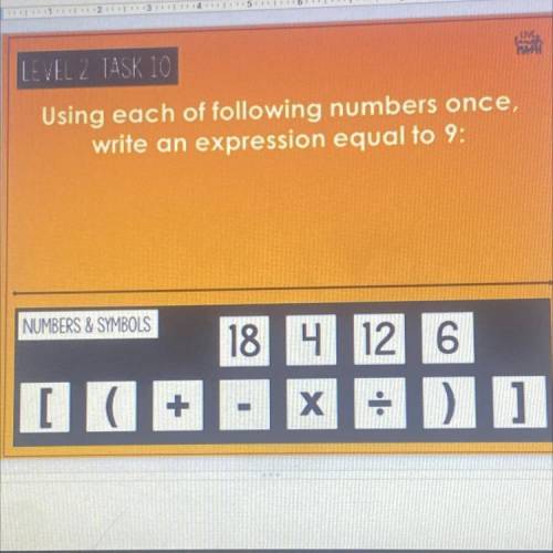 НИК

LEVEL 2 TASK 10
Using each of following numbers once,
write an expression equal to 9:
NUMBERS