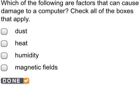 Which of the following are factors that can cause damage to a computer? Check all of the boxes that