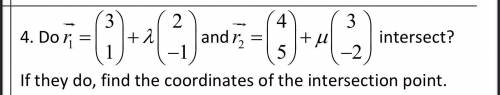 Find if two vectors intersect, and if they do, find the coordinates of the intersection. See attach