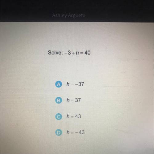 Solve: -3+ h = 40
HELPPP