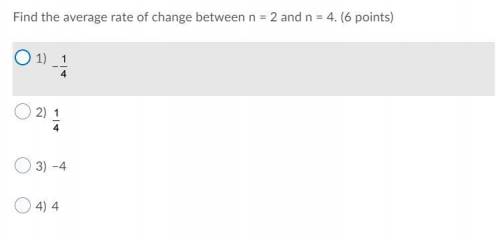 Find the average rate of change between n = 2 and n = 4. (6 points) Question 10 options: 1) negativ