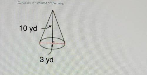 Calculate the volume of the cone: 10 yd 3 ydround to nearest tenth