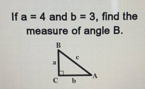 If a = 4 and b = 3, find the
measure of angle B.