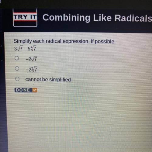 Simplify each radical expression, if possible.

3√7 -5 4^√ 7
A) -247
B) – 22/7
C) cannot be simpli