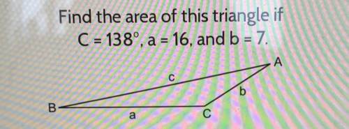 Find the area of this triangle if
C = 138°, a = 16, and b = 7.