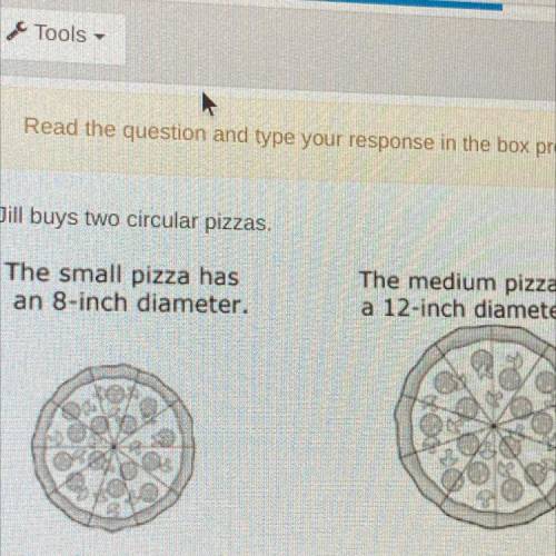 Jill buys two circular pizzas. The small pizza has

 
an 8-inch diameter.
The medium pizza has
a 12
