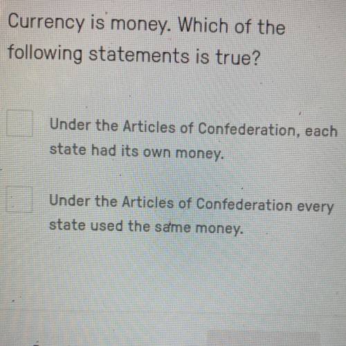 Currency is money. Which of the

following statements is true?
IL
Under the Articles of Confederat