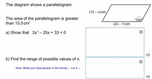 The diagram Show a parallelogram

the area is greater than 10.5 cm^2
Show that 2x^2-25x-33<0
Fi