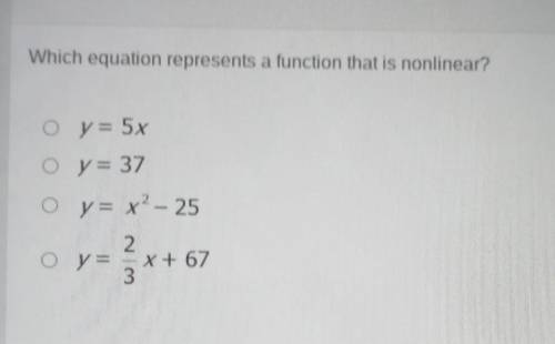 Which equation represents a function that is nonlinear? O y = 5x O y= 37 O y= x2-25 2 Oy= x + 67 3