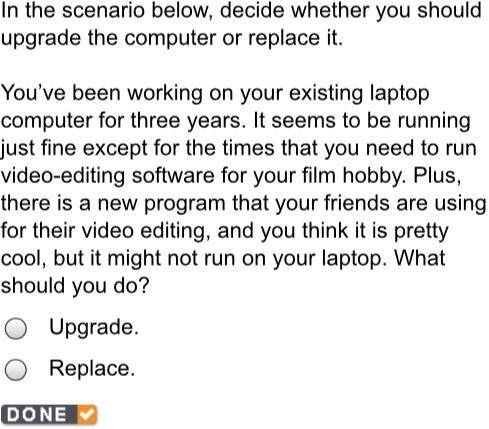 In the scenario below, decide whether you should upgrade the computer or replace it. You’ve been wo