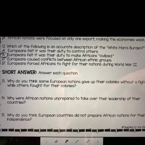 SHORT ANSWER: Answer each question

 
13. Why do you think some European nations gave up their colo