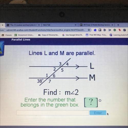 Lines L and M are parallel.

-L
3 4
2/5
1/6
38° 7
-M
Find : m 2
Enter the number that
belongs in t