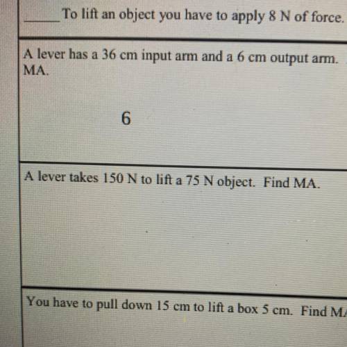 A lever takes 150 N to lift a 75 N object. Find MA.