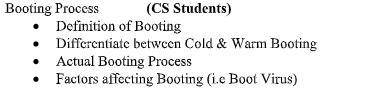 Booting Process (CS Students)

 Definition of Booting
 Differentiate between Cold & Warm Boo