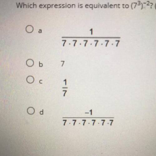 Which expression is equivalent to (7^3)^-2 Please help