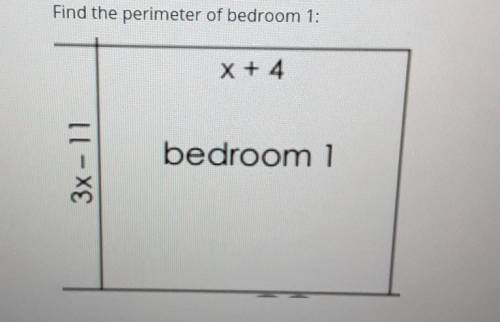 Find the perimeter of bedroom 1: x + 4 3x - 11 bedroom 1