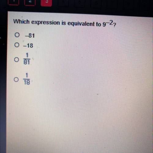 Which expression is equivalent to 9^-2?
O-81
O-18
O1/81
O1/18