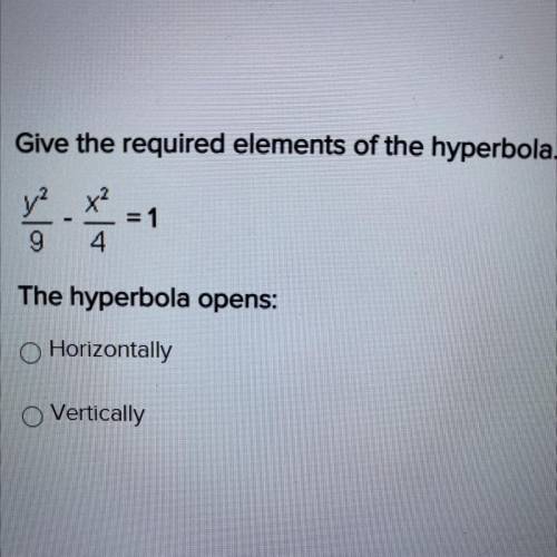 Give the required elements of the hyperbola.

y²/9 - x²/4 =1
The hyperbola opens:
Horizontally
Ver