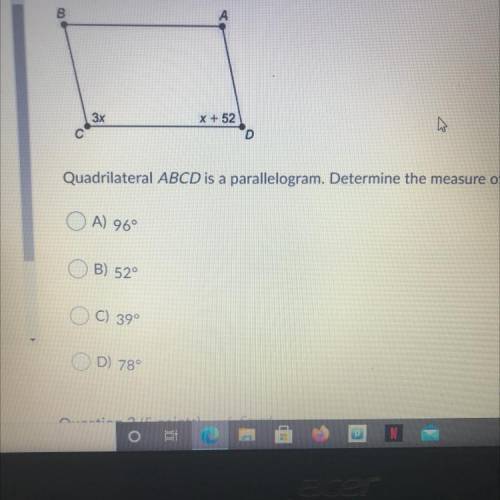 Quadrilateral ABCD is a parallelogram. Determine the measure of Angle A

A) 96°B) 52°C) 39°D) 78°