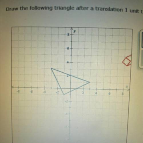Draw the following triangle after a translation 1 unit to the left and 1 unit up.
HELP