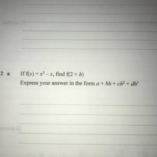 If f(x)=x^3-x, find f(2 + h)

Express your answer in the form a + bh+ch^2+dh^3. 
Please include al