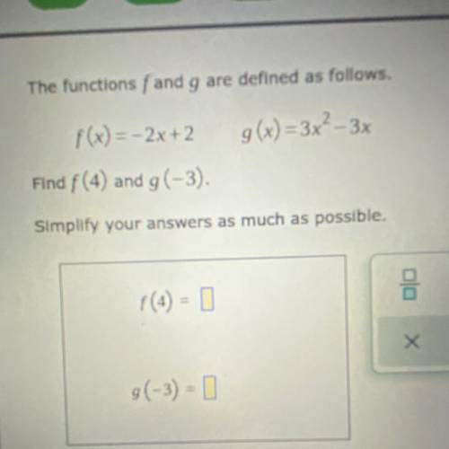 F(x) = -2x + 2
g(x) = 3x^2– 3x
Find f (4) and g(-3)
helpp please i would appreciate it
