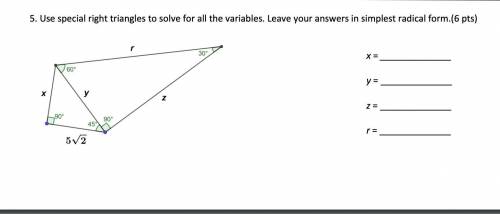 Use special right triangles to solve for all the variables. Leave your answers in simplest radical