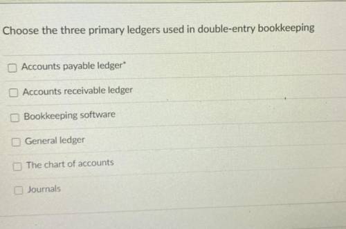 Choose the three primary ledgers used in double-entry bookkeeping?

Accounts payable ledger*
Accou
