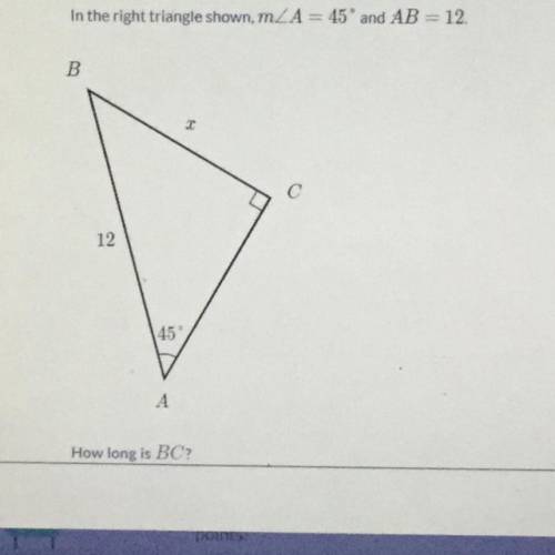 In the right triangle shown m angle A =45° and AB=12 how long is BC?