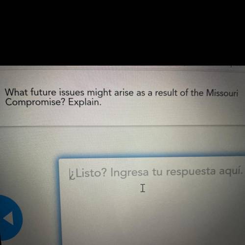 What future issues might arise as a result of the Missouri

Compromise? Explain.
Please, i need th