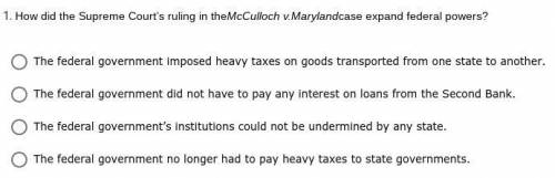 1. 
How did the Supreme Court’s ruling in theMcCulloch v.Marylandcase expand federal powers?
