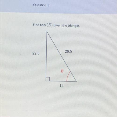 Find tan (E) given the triangle.
Need help pls