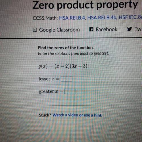 Find the zeros of the function

Enter the solutions from least to greatest.
g(x) = (x-2)(3x + 3)