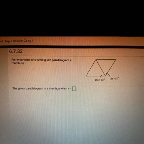 Please answer!!

6.7.32
For what value of x is the given parallelogram a
rhombus?
(6x +13)
(9x-5)