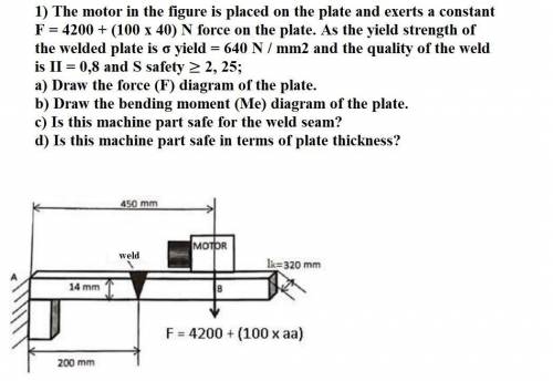 In the figure the motor is placed on the plate and constant F = 4200 + (100 x 40) N force on the pl
