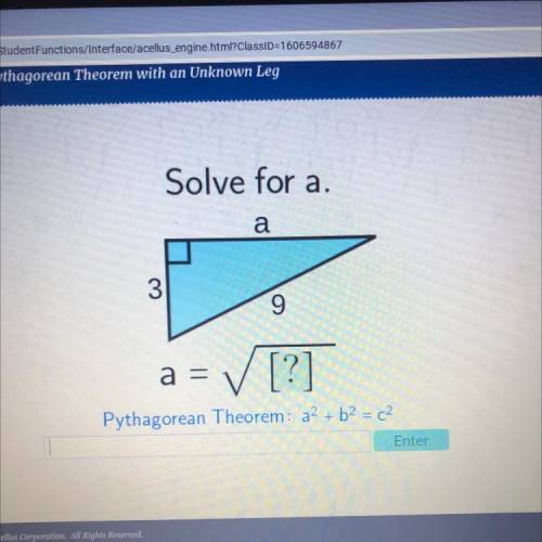 Solve for a.
a
3
9
a =
= ✓ [?]
Pythagorean Theorem: a2 + b2 = c2
Enter