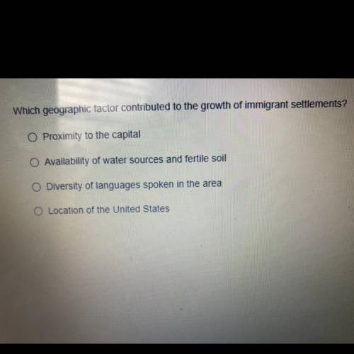 which geographic factor contributed to the growth of immigrants settlements￼ plzzzzz help i will gi