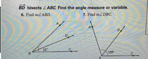 BD bisects ABC. Find the angle measure or variable.

6. Find mZABD.
7. Find m2 DBC.
А
22°
B
1090
B