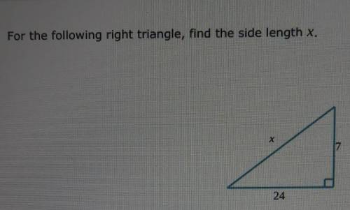 HELP  For the following right triangle, find the side length x. 7 24​