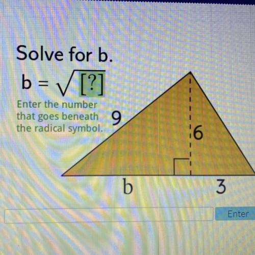 Helppp Pleassee

Solve for b.
b = ✓ [?]
Enter the number
that goes beneath
the radical symbol.
9
6