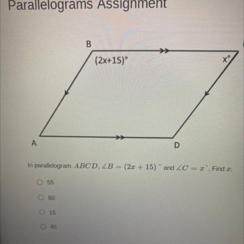 In parallelogram ABCD, AB = (2x + 15) and 4C = x. Find x.
O55
O60
O15
O45