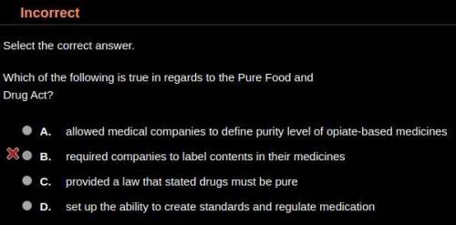 Which of the following is true in regards to the Pure Food and

Drug Act? HINT: It's not B,
A. All