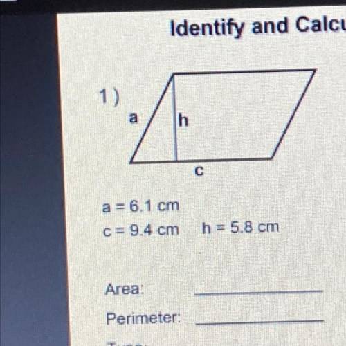 21
a = 6.1 cm
c = 9.4 cm
h = 5.8 cm
Area:
Perimeter:
Type: