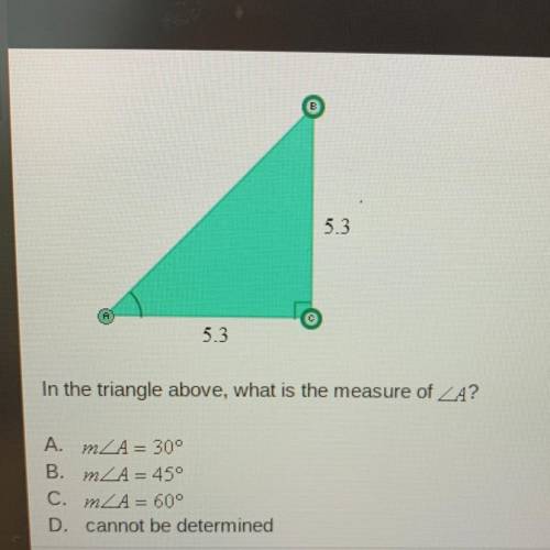 5.3

5.3
In the triangle above, what is the measure of ZA?
A. MZA= 30°
B. m2A = 45°
C. MZA = 60°
D