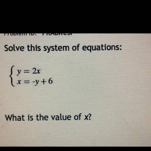 Solve this system of equations:

Sy=2x
1
x=-y + 6
What is the value of x
NEED HELP DUE IN 10 minut