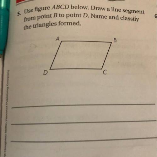 5. Use figure ABCD below. Draw a line segment

from point B to point D. Name and classify
6.
the t