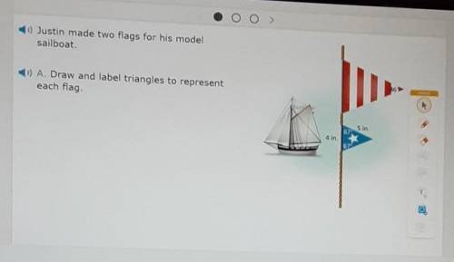 Justin made two flags for his model sailboat

A. Draw and label triangle to represent each flag​