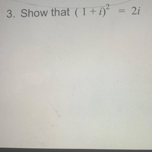 Show that ( 1 +i )2 = 2i