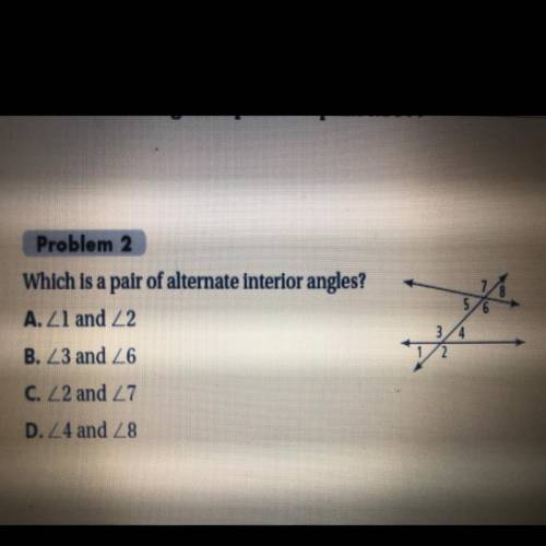 Which is a pair of alternate interior angles?

A.<1 and <2
B. <3 and <6
C. <2 and &