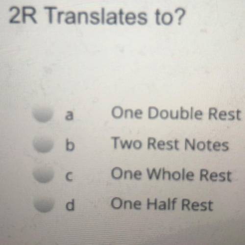 2R Translates to?

One Double Rest
a
b
Two Rest Notes
C с
One Whole Rest
d
One Half Rest